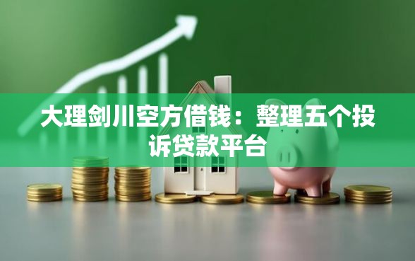 大理剑川空方借钱：整理五个投诉贷款平台