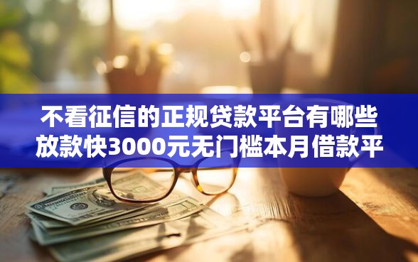 不看征信的正规贷款平台有哪些放款快3000元无门槛本月借款平台力荐！分享小额网贷口子3000元无门槛借款