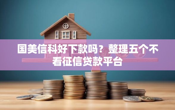 国美信科好下款吗？整理五个不看征信贷款平台