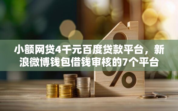小额网贷4千元百度贷款平台，新浪微博钱包借钱审核的7个平台介绍