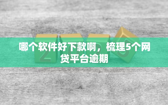 哪个软件好下款啊，梳理5个网贷平台逾期