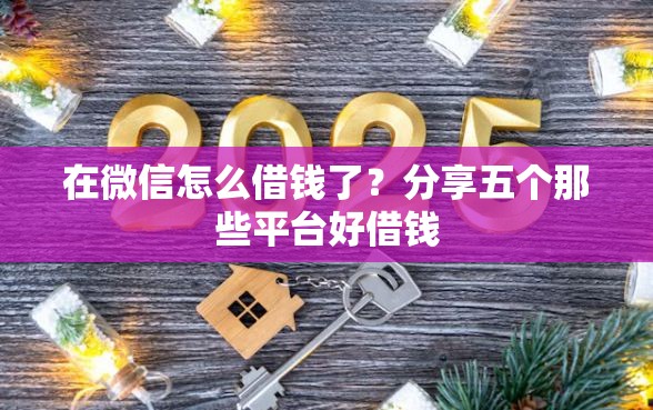 在微信怎么借钱了？分享五个那些平台好借钱