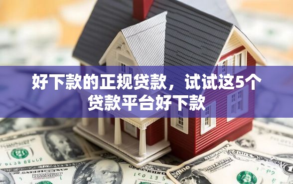 好下款的正规贷款，试试这5个贷款平台好下款