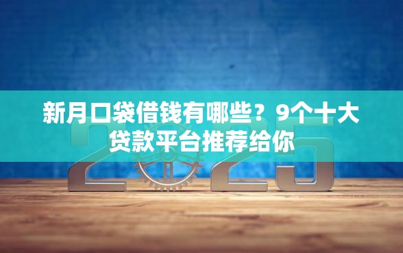 新月口袋借钱有哪些?9个十大贷款平台推荐给你 新月口袋借钱有哪些?9个十大贷款平台推荐给你