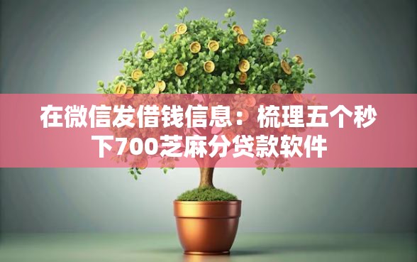 在微信发借钱信息：梳理五个秒下700芝麻分贷款软件