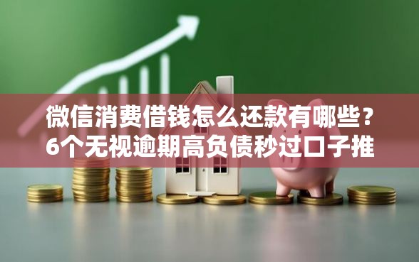 微信消费借钱怎么还款有哪些？6个无视逾期高负债秒过口子推荐给你