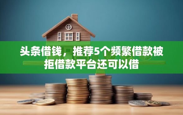 头条借钱，推荐5个频繁借款被拒借款平台还可以借