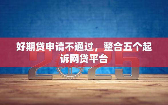 好期贷申请不通过，整合五个起诉网贷平台