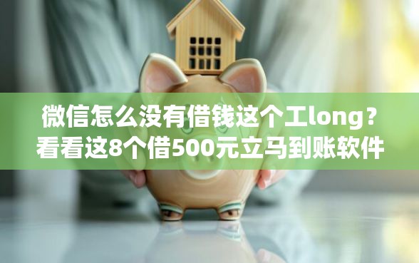 微信怎么没有借钱这个工long？看看这8个借500元立马到账软件怎么样