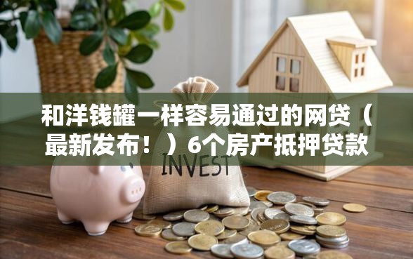 和洋钱罐一样容易通过的网贷（最新发布！）6个房产抵押贷款平台