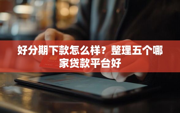 好分期下款怎么样？整理五个哪家贷款平台好