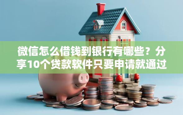 微信怎么借钱到银行有哪些？分享10个贷款软件只要申请就通过