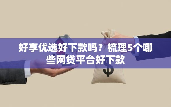 好享优选好下款吗？梳理5个哪些网贷平台好下款
