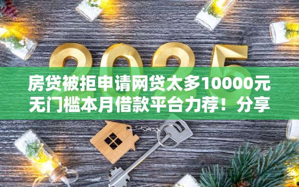房贷被拒申请网贷太多10000元无门槛本月借款平台力荐！分享小额网贷口子10000元无门槛借款