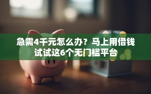 急需4千元怎么办？马上用借钱试试这6个无门槛平台