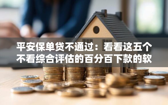 平安保单贷不通过：看看这五个不看综合评估的百分百下款的软件