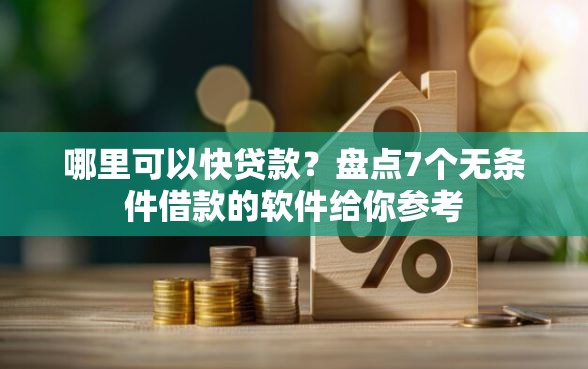哪里可以快贷款？盘点7个无条件借款的软件给你参考