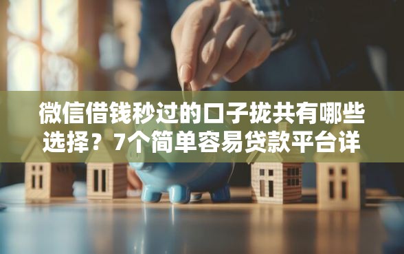 微信借钱秒过的口子拢共有哪些选择？7个简单容易贷款平台详解