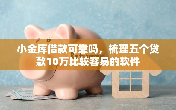 小金库借款可靠吗，梳理五个贷款10万比较容易的软件