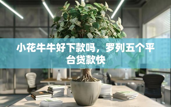 小花牛牛好下款吗，罗列五个平台贷款快