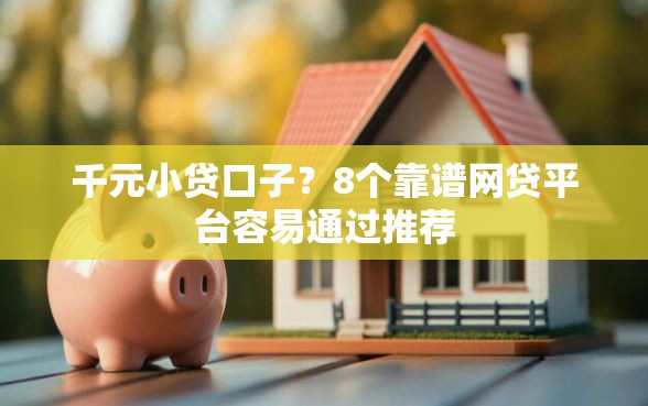 千元小贷口子?8个靠谱网贷平台容易通过推荐 千元小贷口子?8个靠谱网贷平台容易通过推荐