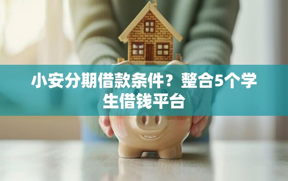 小安分期借款条件？整合5个学生借钱平台