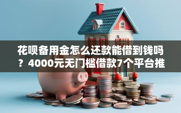 花呗备用金怎么还款能借到钱吗？4000元无门槛借款7个平台推荐