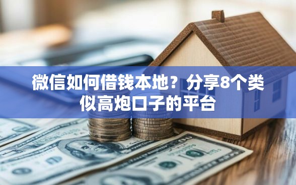 微信如何借钱本地？分享8个类似高炮口子的平台