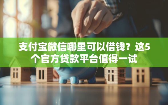 支付宝微信哪里可以借钱？这5个官方贷款平台值得一试