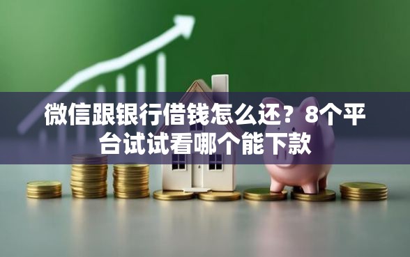 微信跟银行借钱怎么还？8个平台试试看哪个能下款