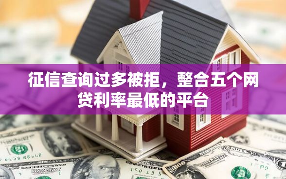 征信查询过多被拒，整合五个网贷利率最低的平台