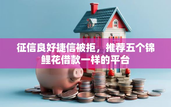 征信良好捷信被拒，推荐五个锦鲤花借款一样的平台