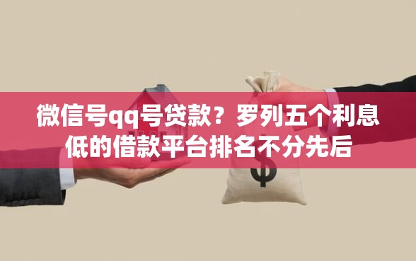微信号qq号贷款？罗列五个利息低的借款平台排名不分先后