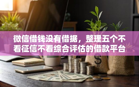 微信借钱没有借据，整理五个不看征信不看综合评估的借款平台