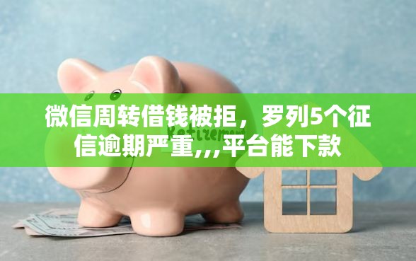 微信周转借钱被拒，罗列5个征信逾期严重,,,平台能下款