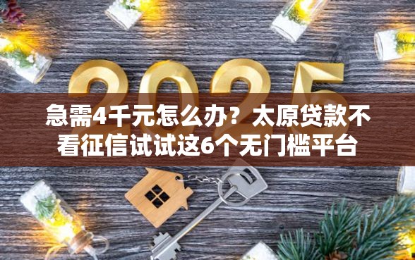 急需4千元怎么办？太原贷款不看征信试试这6个无门槛平台