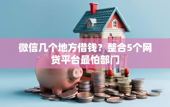 微信几个地方借钱？整合5个网贷平台最怕部门