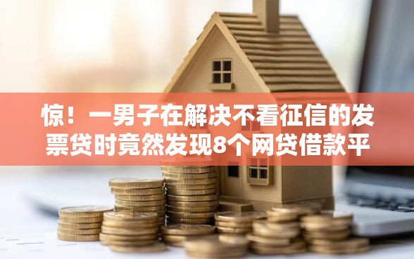 惊！一男子在解决不看征信的发票贷时竟然发现8个网贷借款平台好贷，事后分享了出来