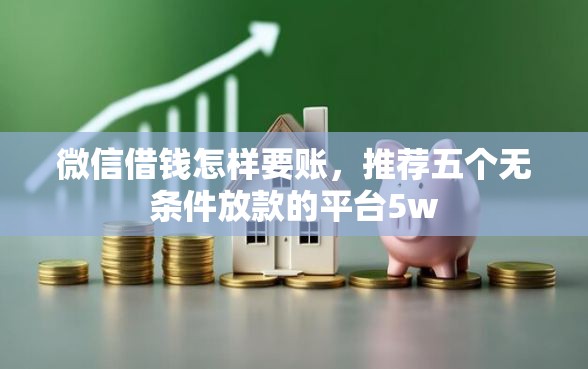 微信借钱怎样要账，推荐五个无条件放款的平台5w