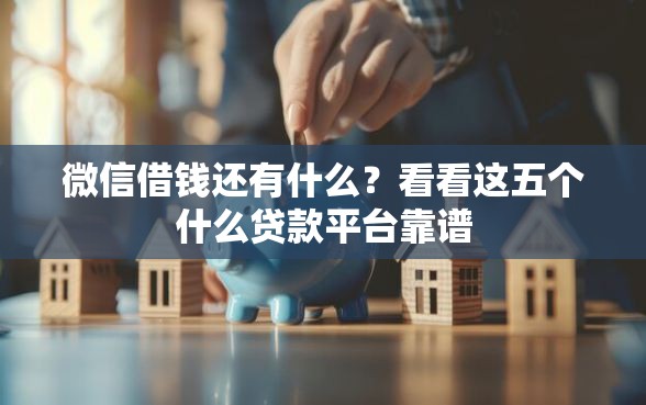 微信借钱还有什么？看看这五个什么贷款平台靠谱