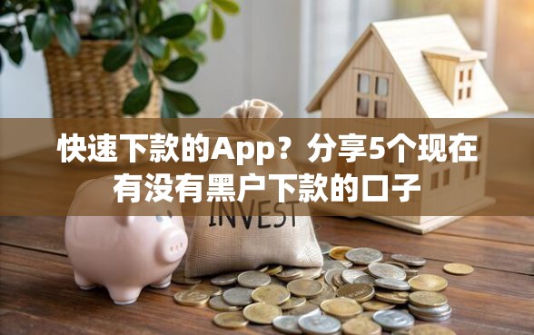 快速下款的App？分享5个现在有没有黑户下款的口子
