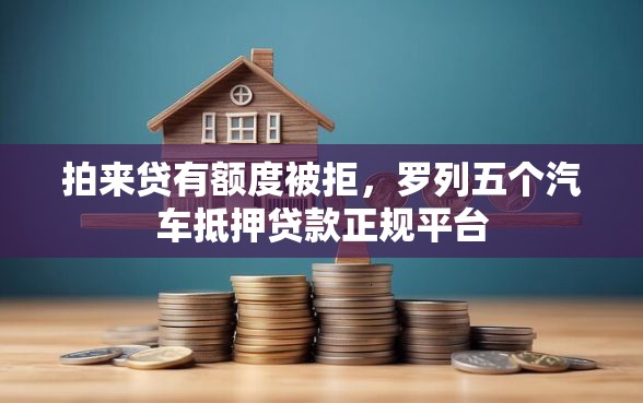 拍来贷有额度被拒，罗列五个汽车抵押贷款正规平台