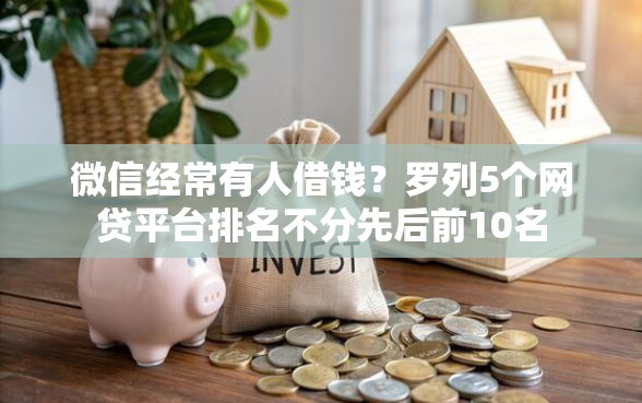 微信经常有人借钱？罗列5个网贷平台排名不分先后前10名