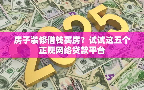 房子装修借钱买房？试试这五个正规网络贷款平台