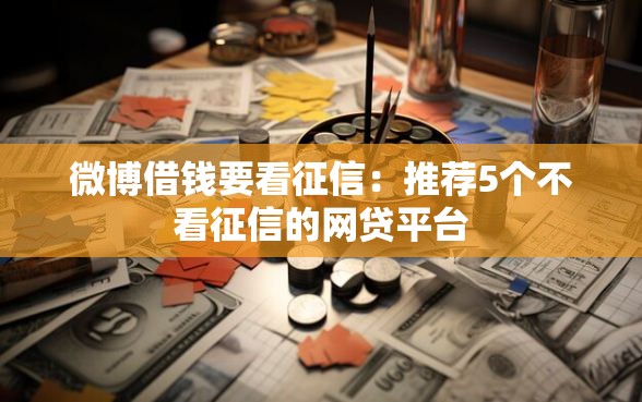 微博借钱要看征信：推荐5个不看征信的网贷平台