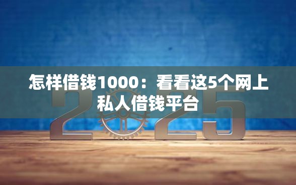 怎样借钱1000：看看这5个网上私人借钱平台