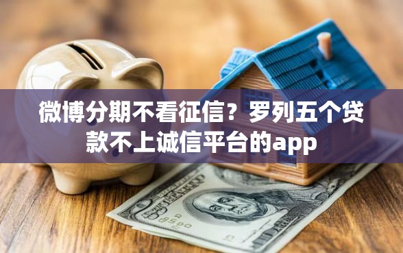 微博分期不看征信？罗列五个贷款不上诚信平台的app