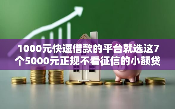 1000元快速借款的平台就选这7个5000元正规不看征信的小额贷款软件