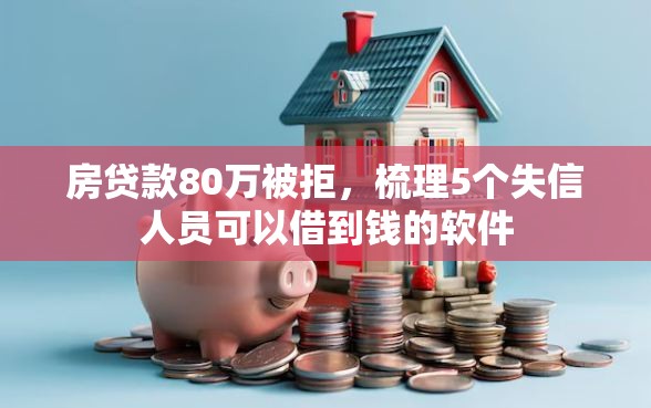 房贷款80万被拒，梳理5个失信人员可以借到钱的软件