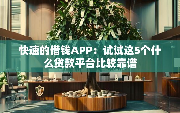 快速的借钱APP：试试这5个什么贷款平台比较靠谱